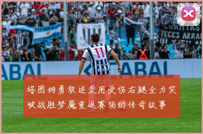 塔图姆勇敢逆袭用受伤右腿全力突破战胜梦魇重返赛场的传奇故事