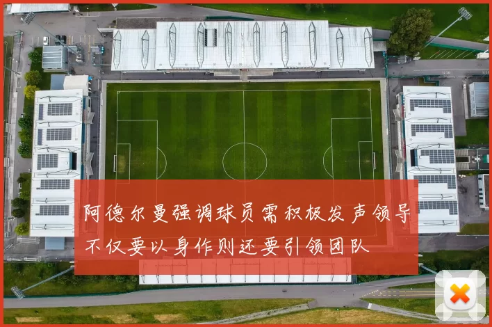 阿德尔曼强调球员需积极发声领导不仅要以身作则还要引领团队