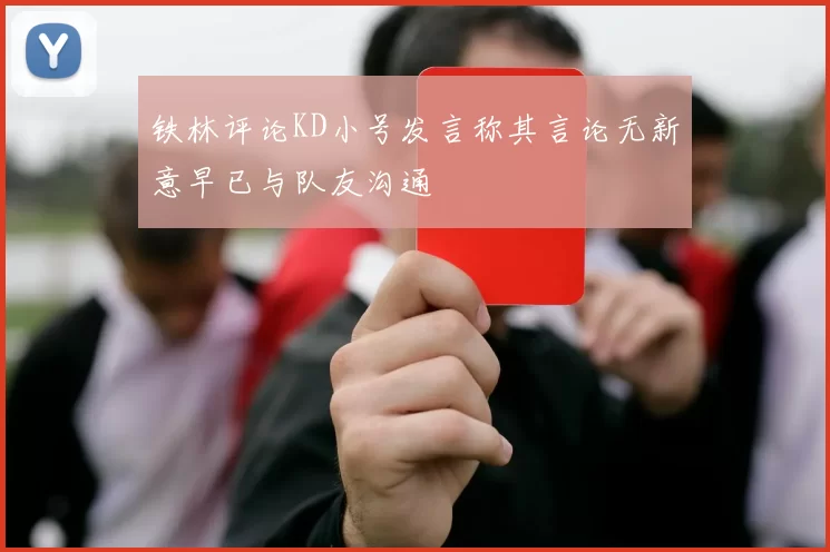铁林评论KD小号发言称其言论无新意早已与队友沟通