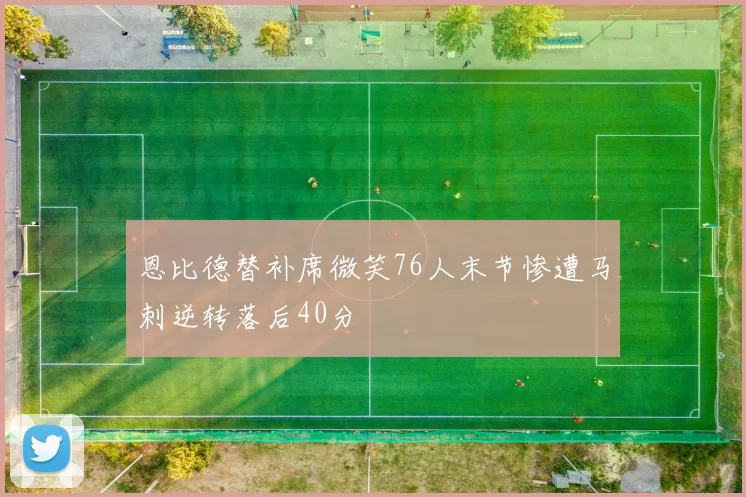 恩比德替补席微笑76人末节惨遭马刺逆转落后40分